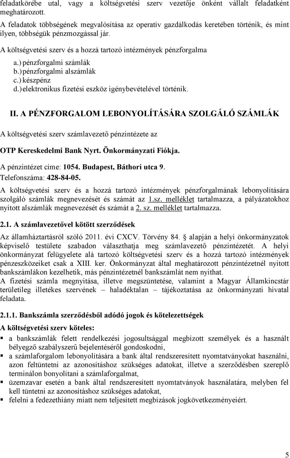 ) pénzforgalmi számlák b.) pénzforgalmi alszámlák c.) készpénz d.) elektronikus fizetési eszköz igénybevételével történik. II.