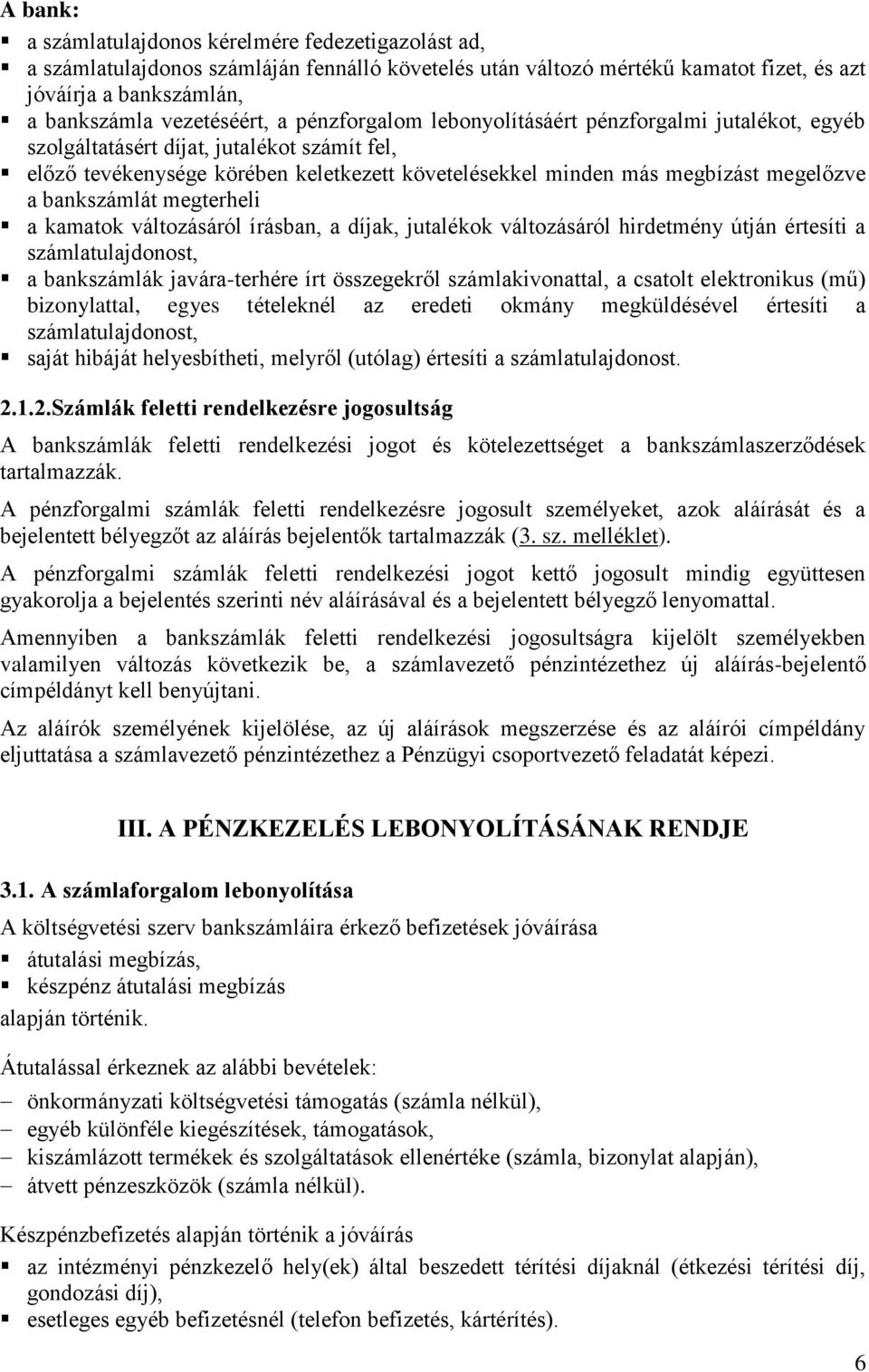 bankszámlát megterheli a kamatok változásáról írásban, a díjak, jutalékok változásáról hirdetmény útján értesíti a számlatulajdonost, a bankszámlák javára-terhére írt összegekről számlakivonattal, a