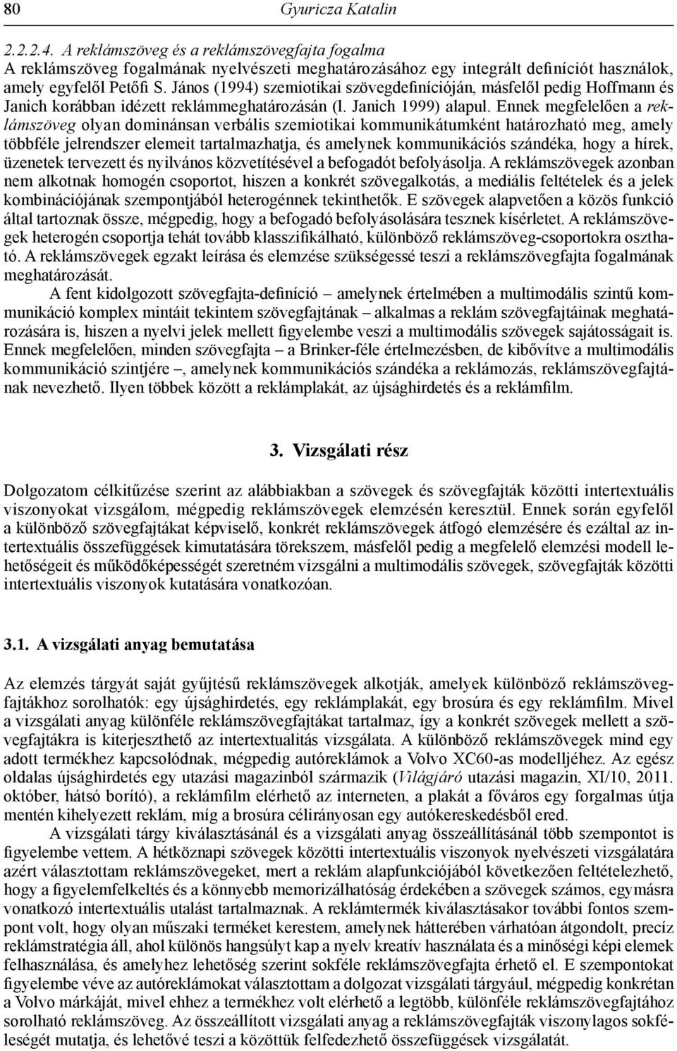 Ennek megfelelően a reklámszöveg olyan dominánsan verbális szemiotikai kommunikátumként határozható meg, amely többféle jelrendszer elemeit tartalmazhatja, és amelynek kommunikációs szándéka, hogy a