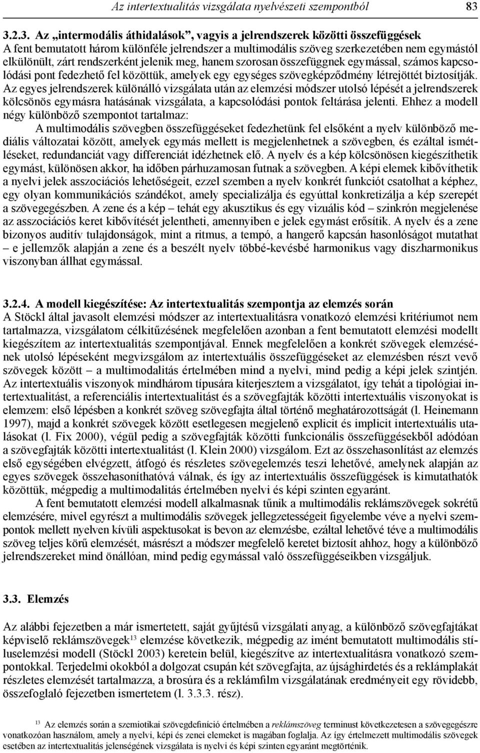 rendszerként jelenik meg, hanem szorosan összefüggnek egymással, számos kapcsolódási pont fedezhető fel közöttük, amelyek egy egységes szövegképződmény létrejöttét biztosítják.
