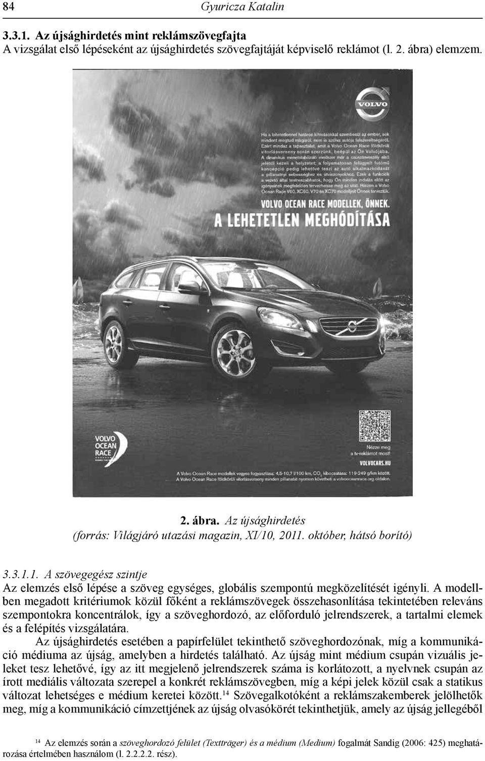 A modellben megadott kritériumok közül főként a reklámszövegek összehasonlítása tekintetében releváns szempontokra koncentrálok, így a szöveghordozó, az előforduló jelrendszerek, a tartalmi elemek és