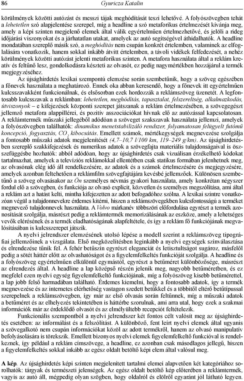 értelmezhetővé, és jelöli a rideg időjárási viszonyokat és a járhatatlan utakat, amelyek az autó segítségével áthidalhatók.