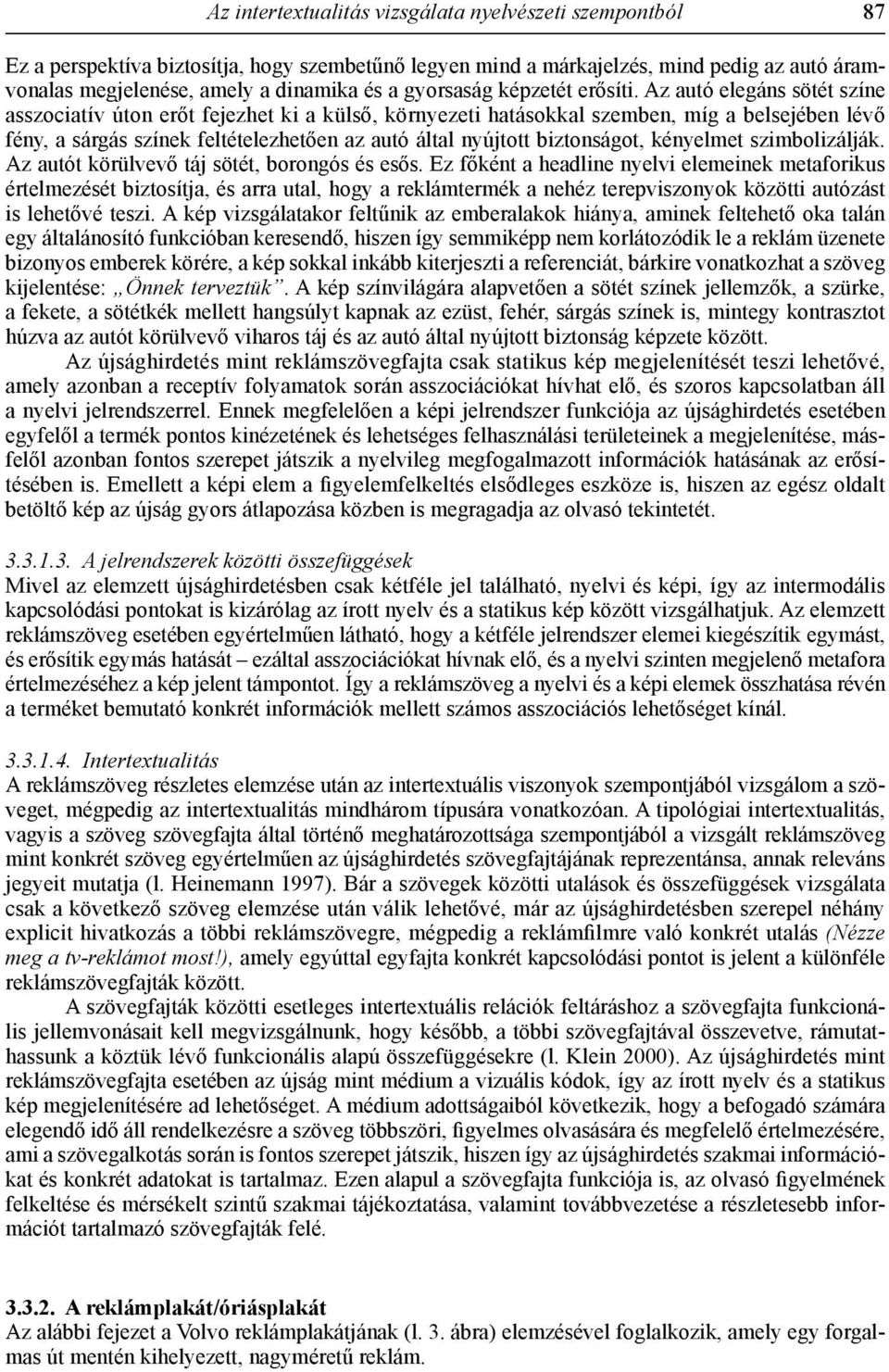 Az autó elegáns sötét színe asszociatív úton erőt fejezhet ki a külső, környezeti hatásokkal szemben, míg a belsejében lévő fény, a sárgás színek feltételezhetően az autó által nyújtott biztonságot,