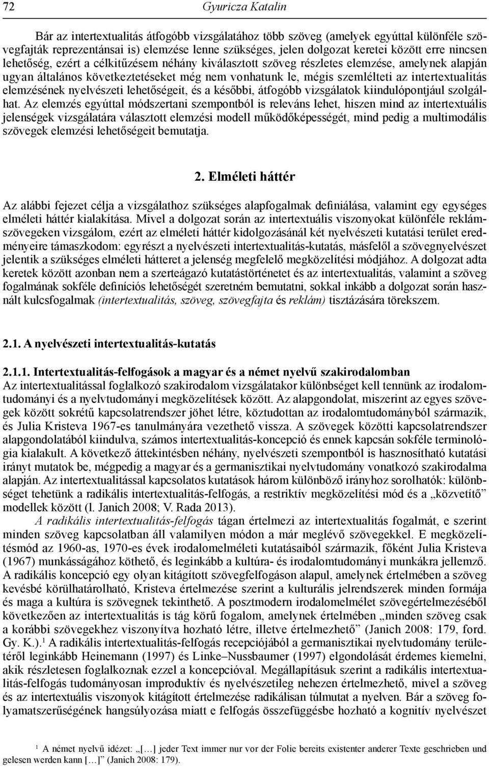 elemzésének nyelvészeti lehetőségeit, és a későbbi, átfogóbb vizsgálatok kiindulópontjául szolgálhat.