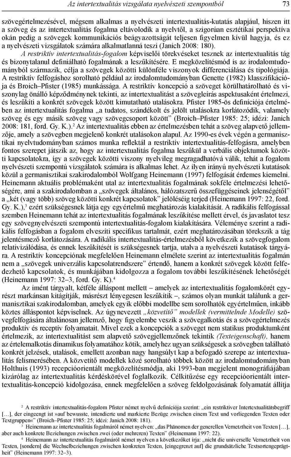 teszi (Janich 2008: 180). A restriktív intertextualitás-fogalom képviselői törekvéseket tesznek az intertextualitás tág és bizonytalanul definiálható fogalmának a leszűkítésére.