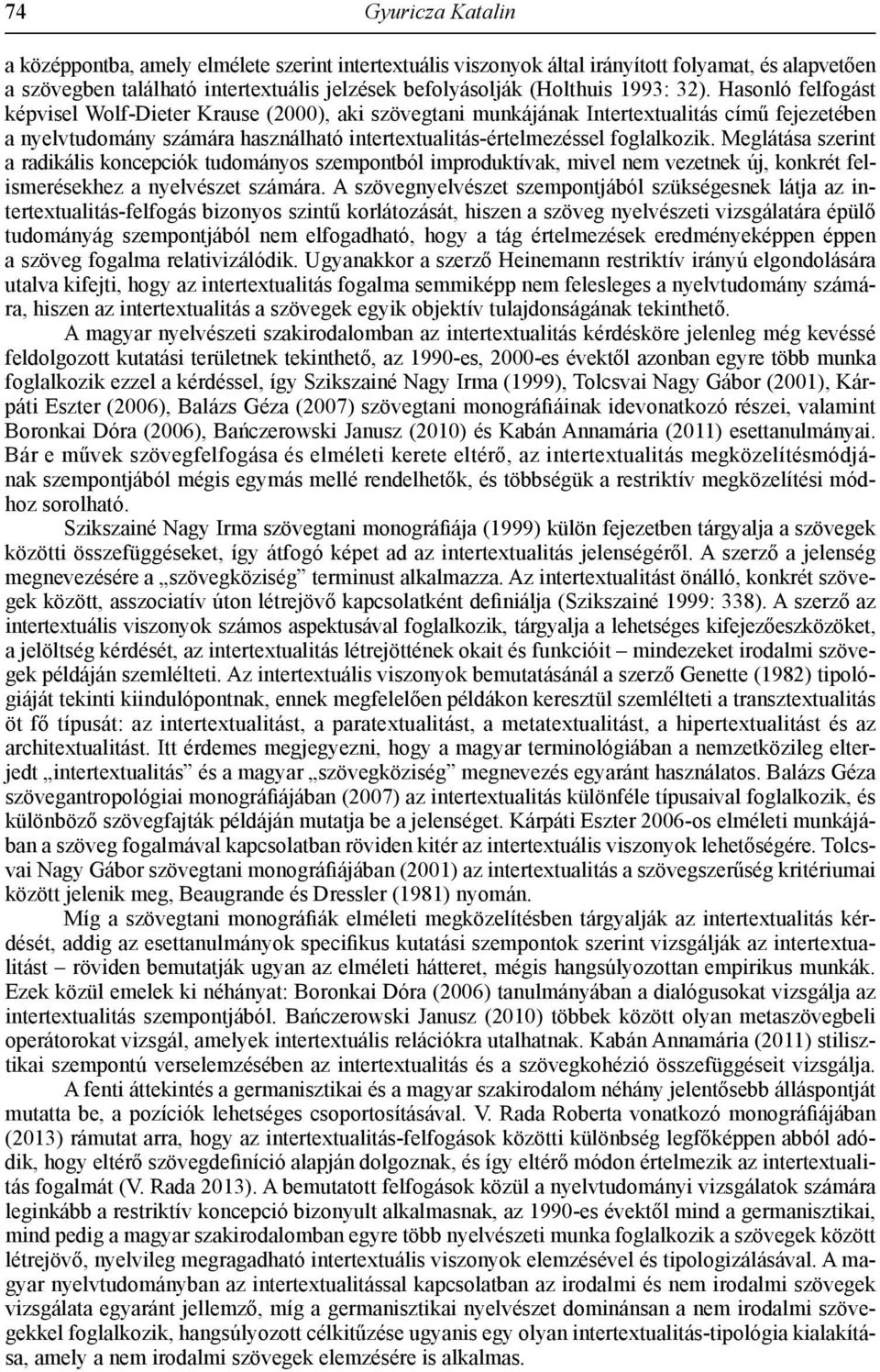 Hasonló felfogást képvisel Wolf-Dieter Krause (2000), aki szövegtani munkájának Intertextualitás című fejezetében a nyelvtudomány számára használható intertextualitás-értelmezéssel foglalkozik.