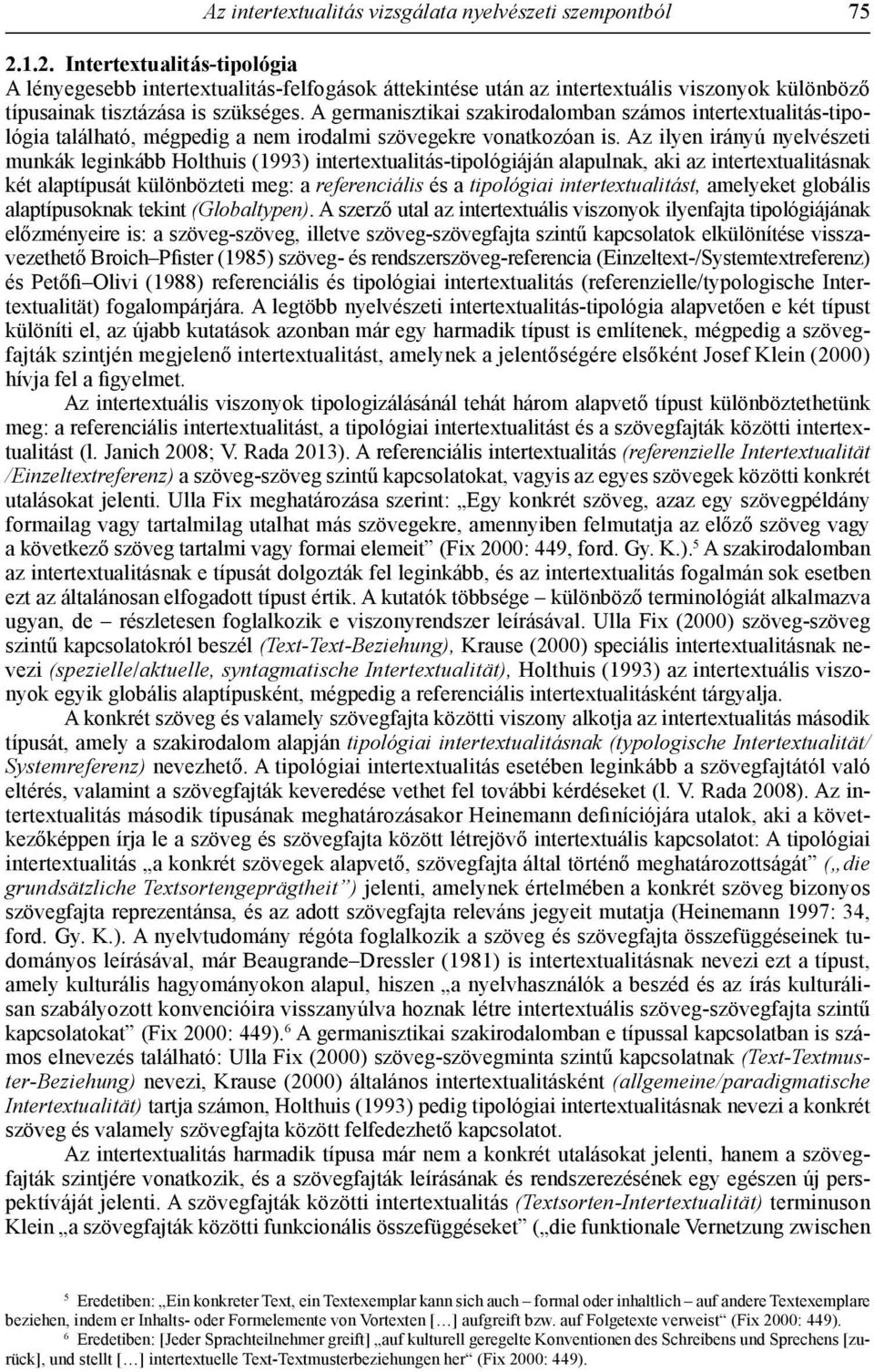 A germanisztikai szakirodalomban számos intertextualitás-tipológia található, mégpedig a nem irodalmi szövegekre vonatkozóan is.