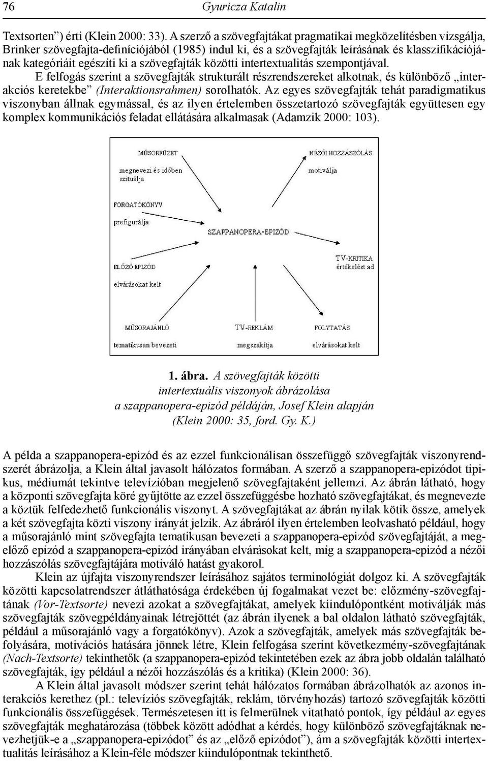 szövegfajták közötti intertextualitás szempontjával. E felfogás szerint a szövegfajták strukturált részrendszereket alkotnak, és különböző interakciós keretekbe (Interaktionsrahmen) sorolhatók.