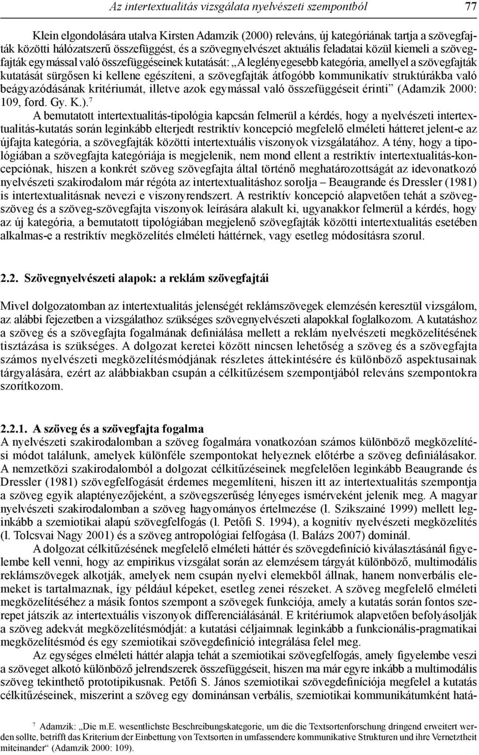 egészíteni, a szövegfajták átfogóbb kommunikatív struktúrákba való beágyazódásának kritériumát, illetve azok egymással való összefüggéseit érinti (Adamzik 2000: 109, ford. Gy. K.).
