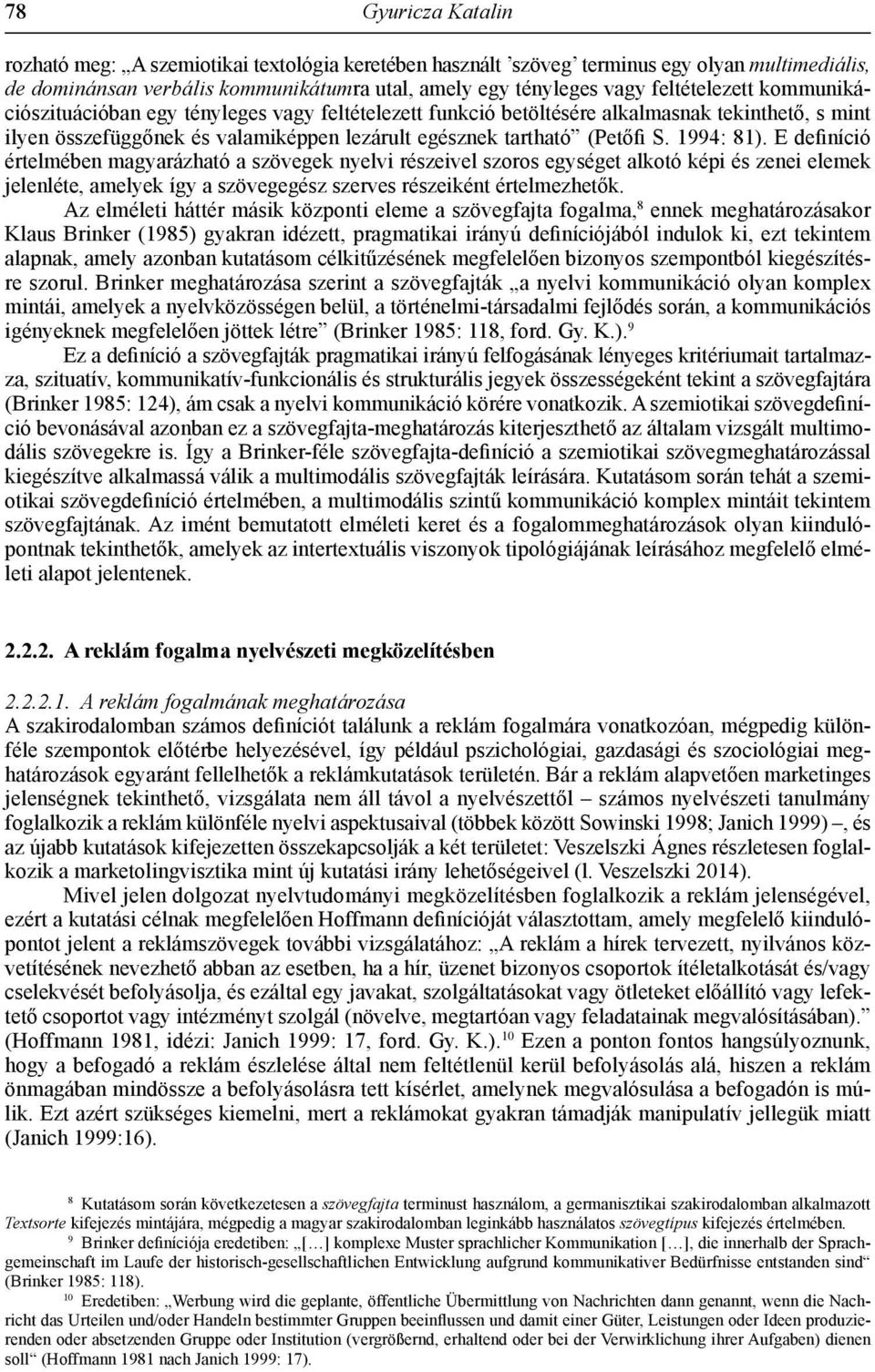 1994: 81). E definíció értelmében magyarázható a szövegek nyelvi részeivel szoros egységet alkotó képi és zenei elemek jelenléte, amelyek így a szövegegész szerves részeiként értelmezhetők.