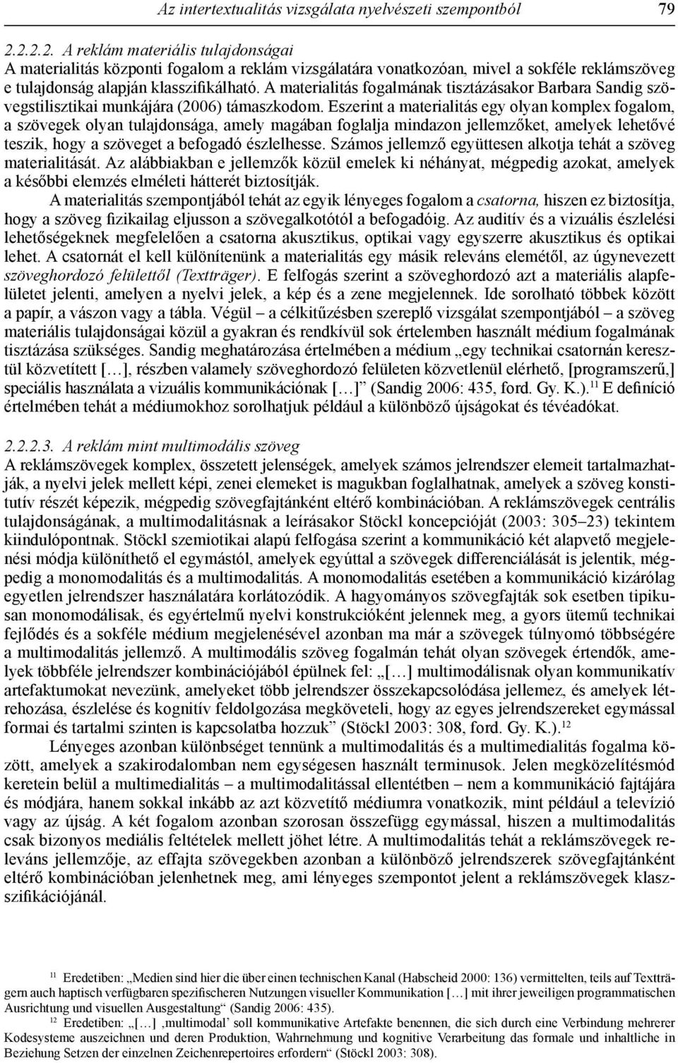 A materialitás fogalmának tisztázásakor Barbara Sandig szövegstilisztikai munkájára (2006) támaszkodom.