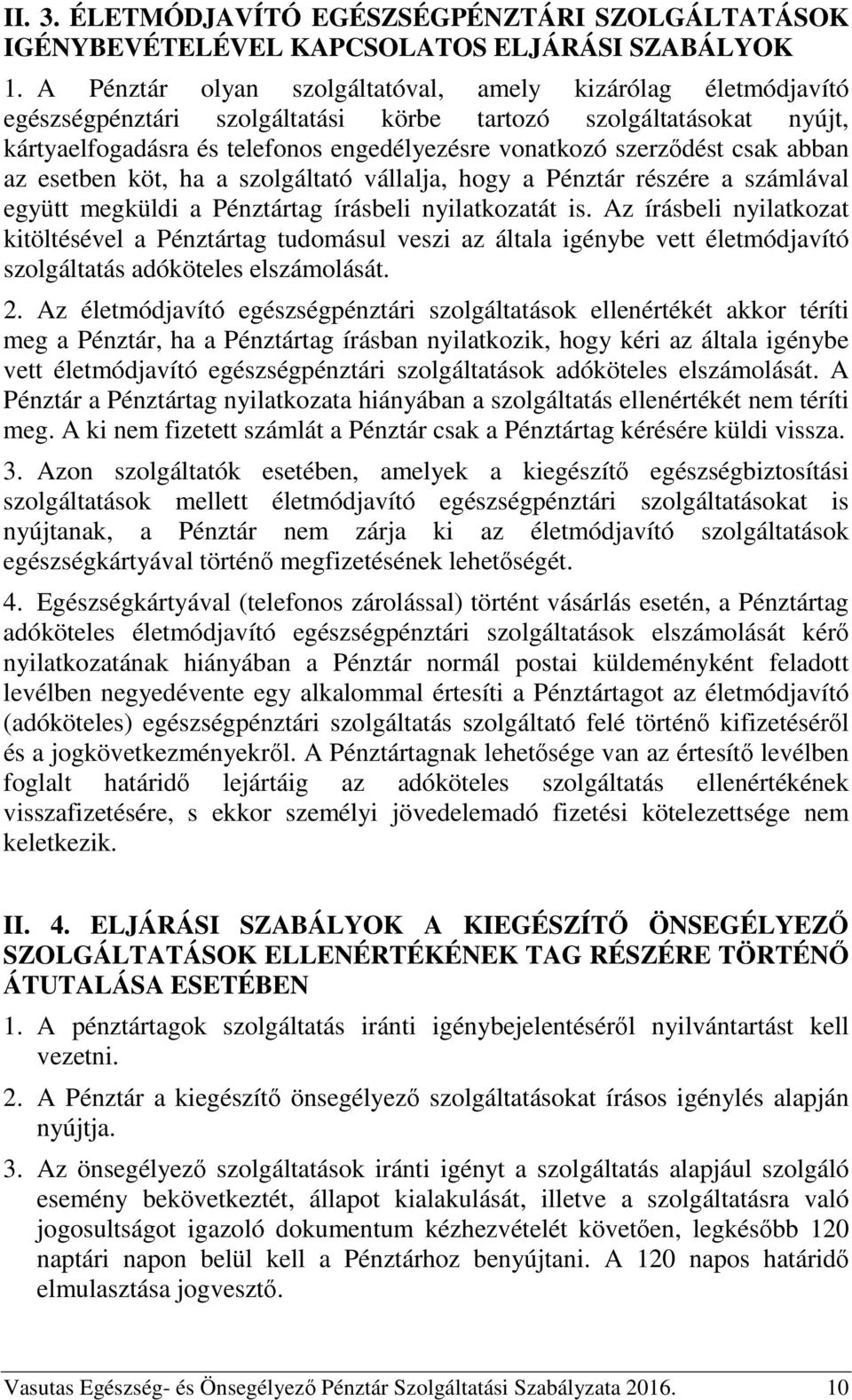 csak abban az esetben köt, ha a szolgáltató vállalja, hogy a Pénztár részére a számlával együtt megküldi a Pénztártag írásbeli nyilatkozatát is.