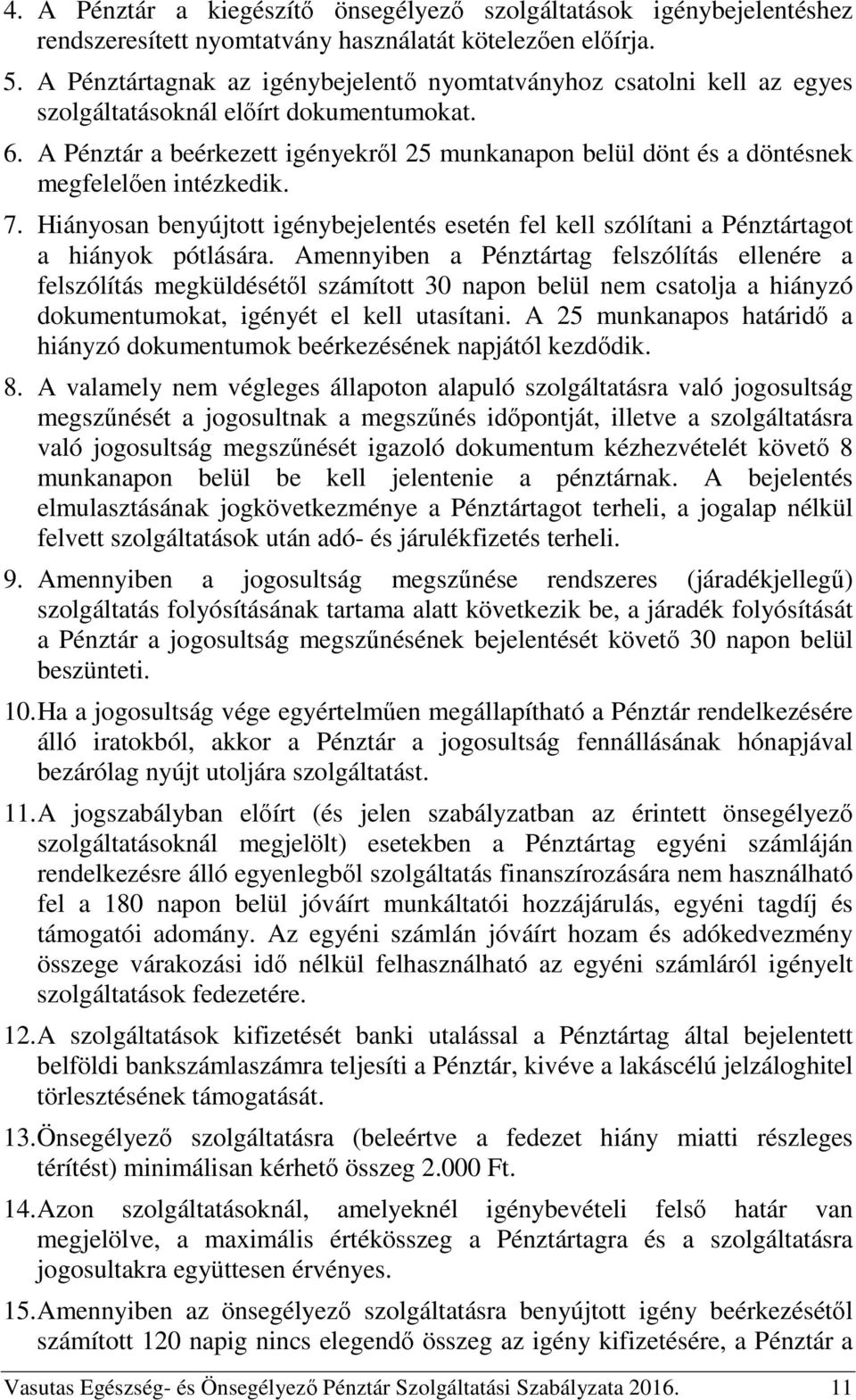 A Pénztár a beérkezett igényekről 25 munkanapon belül dönt és a döntésnek megfelelően intézkedik. 7. Hiányosan benyújtott igénybejelentés esetén fel kell szólítani a Pénztártagot a hiányok pótlására.