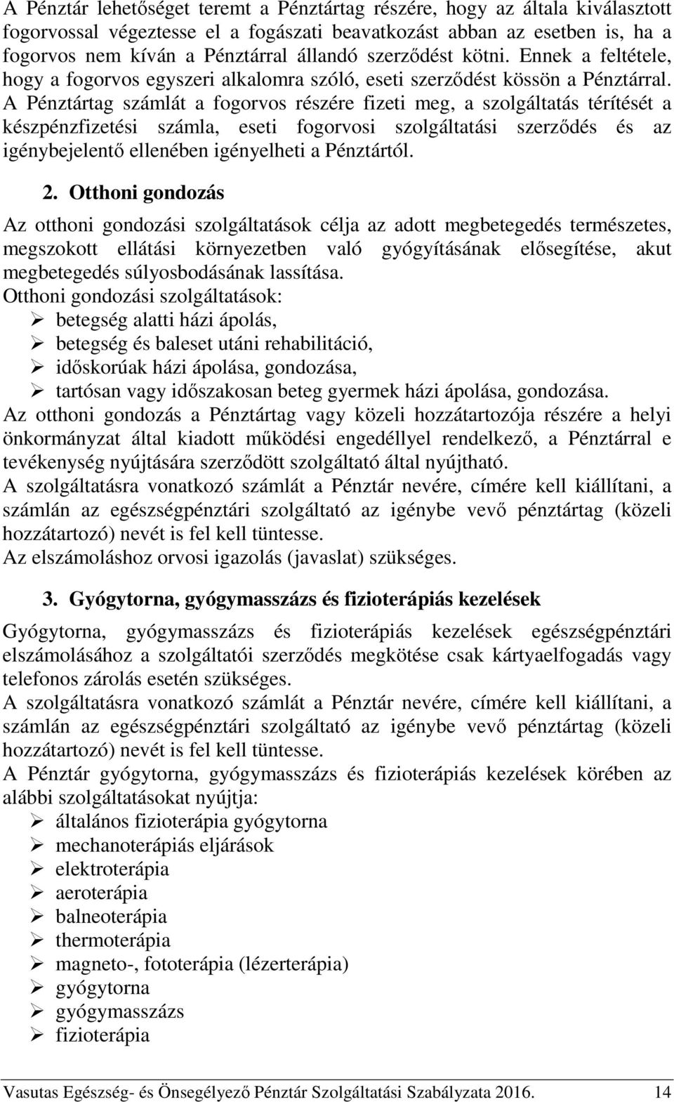 A Pénztártag számlát a fogorvos részére fizeti meg, a szolgáltatás térítését a készpénzfizetési számla, eseti fogorvosi szolgáltatási szerződés és az igénybejelentő ellenében igényelheti a Pénztártól.