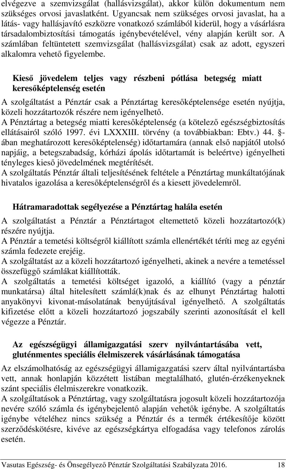 sor. A számlában feltüntetett szemvizsgálat (hallásvizsgálat) csak az adott, egyszeri alkalomra vehető figyelembe.