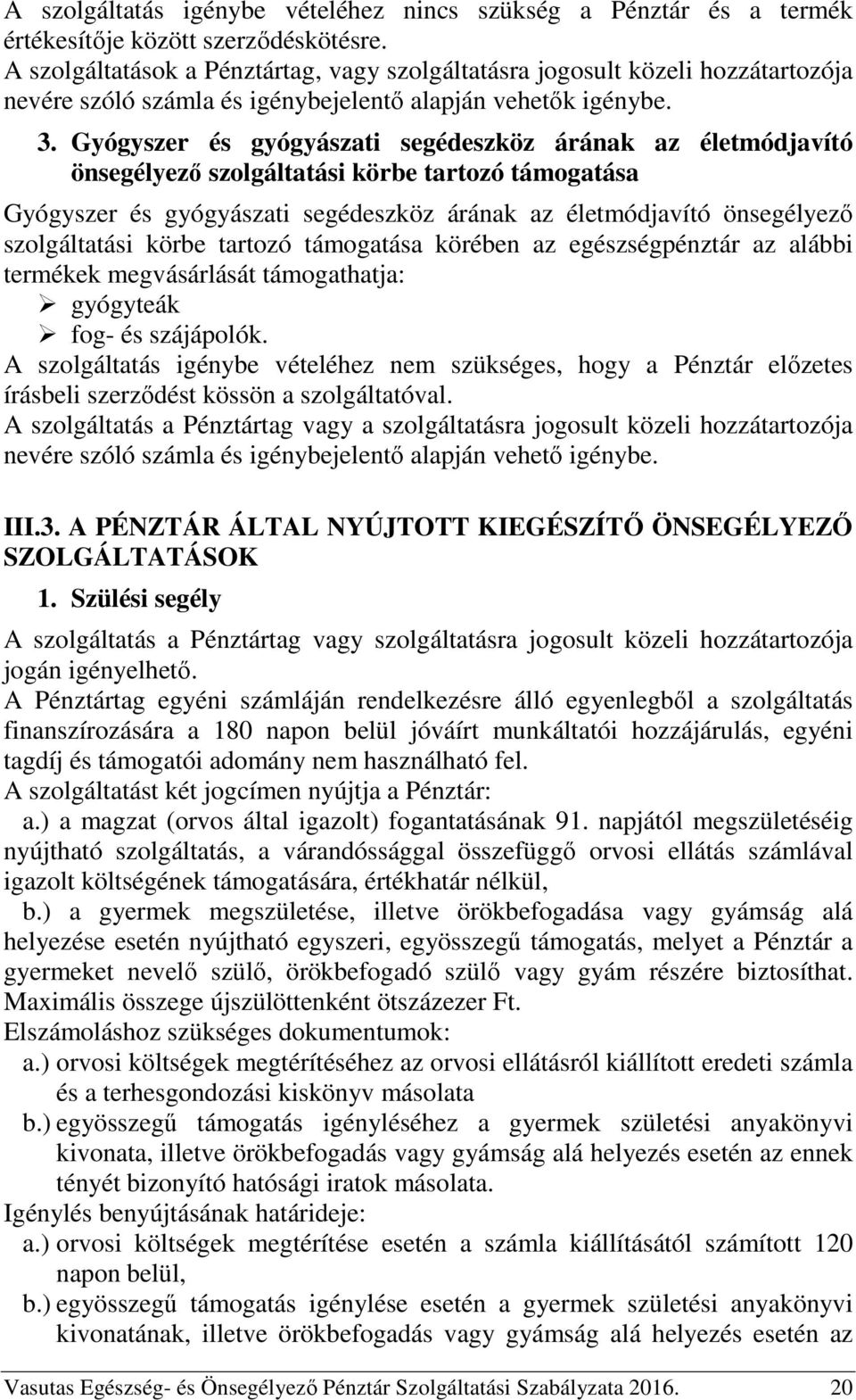 Gyógyszer és gyógyászati segédeszköz árának az életmódjavító önsegélyező szolgáltatási körbe tartozó támogatása Gyógyszer és gyógyászati segédeszköz árának az életmódjavító önsegélyező szolgáltatási