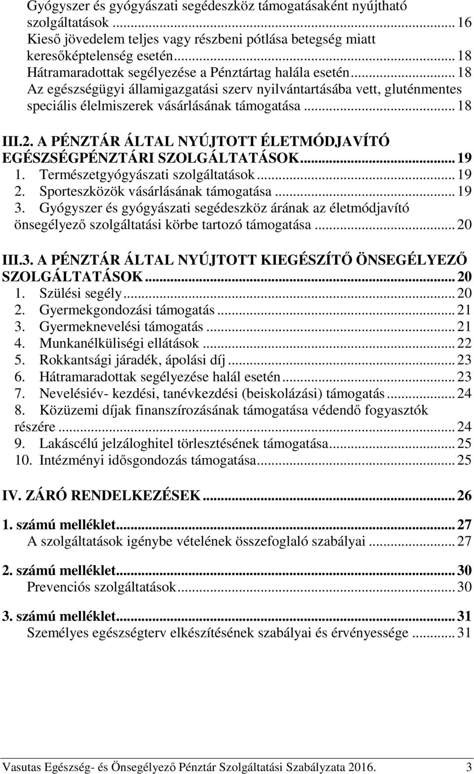 A PÉNZTÁR ÁLTAL NYÚJTOTT ÉLETMÓDJAVÍTÓ EGÉSZSÉGPÉNZTÁRI SZOLGÁLTATÁSOK... 19 1. Természetgyógyászati szolgáltatások... 19 2. Sporteszközök vásárlásának támogatása... 19 3.