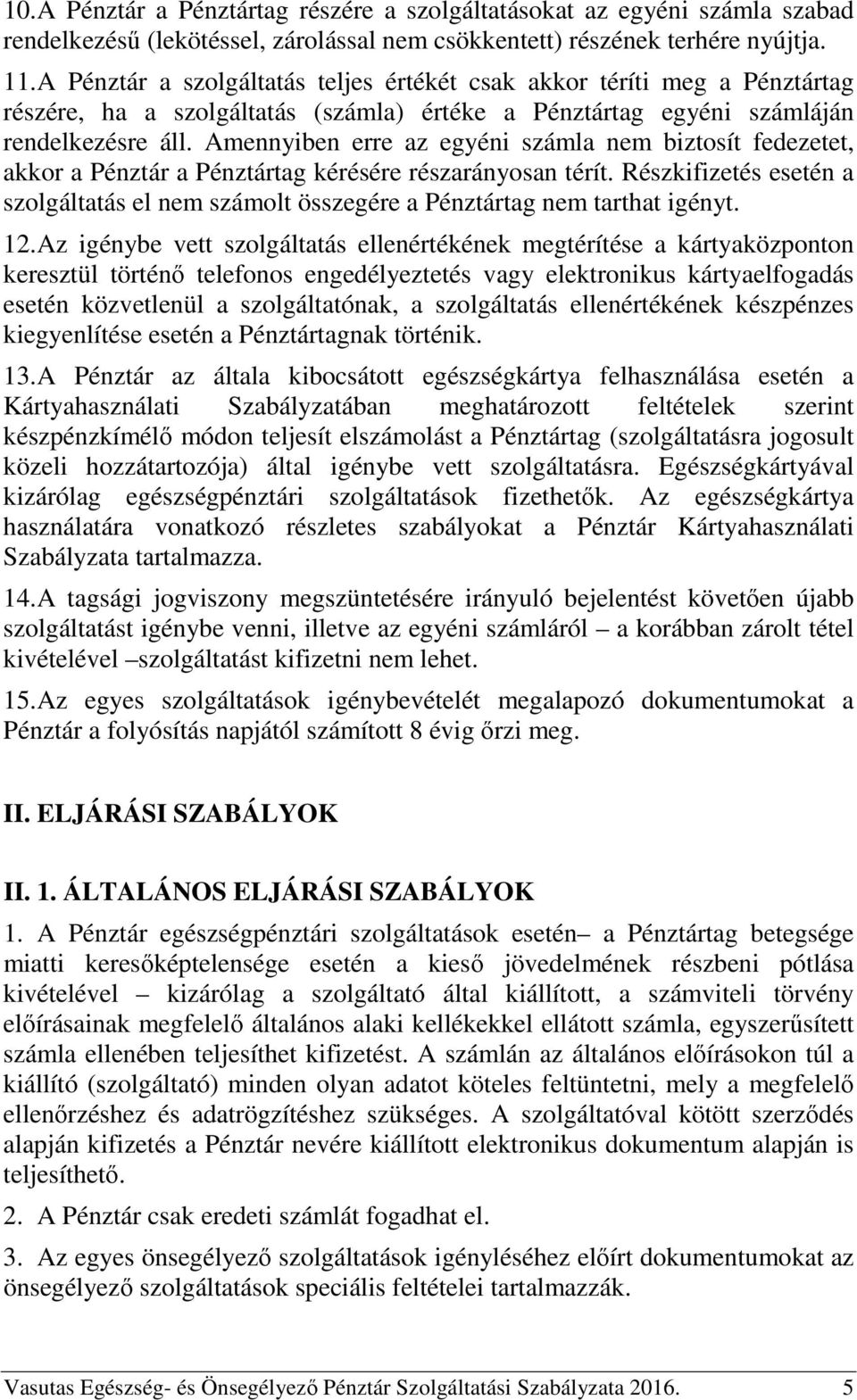 Amennyiben erre az egyéni számla nem biztosít fedezetet, akkor a Pénztár a Pénztártag kérésére részarányosan térít.