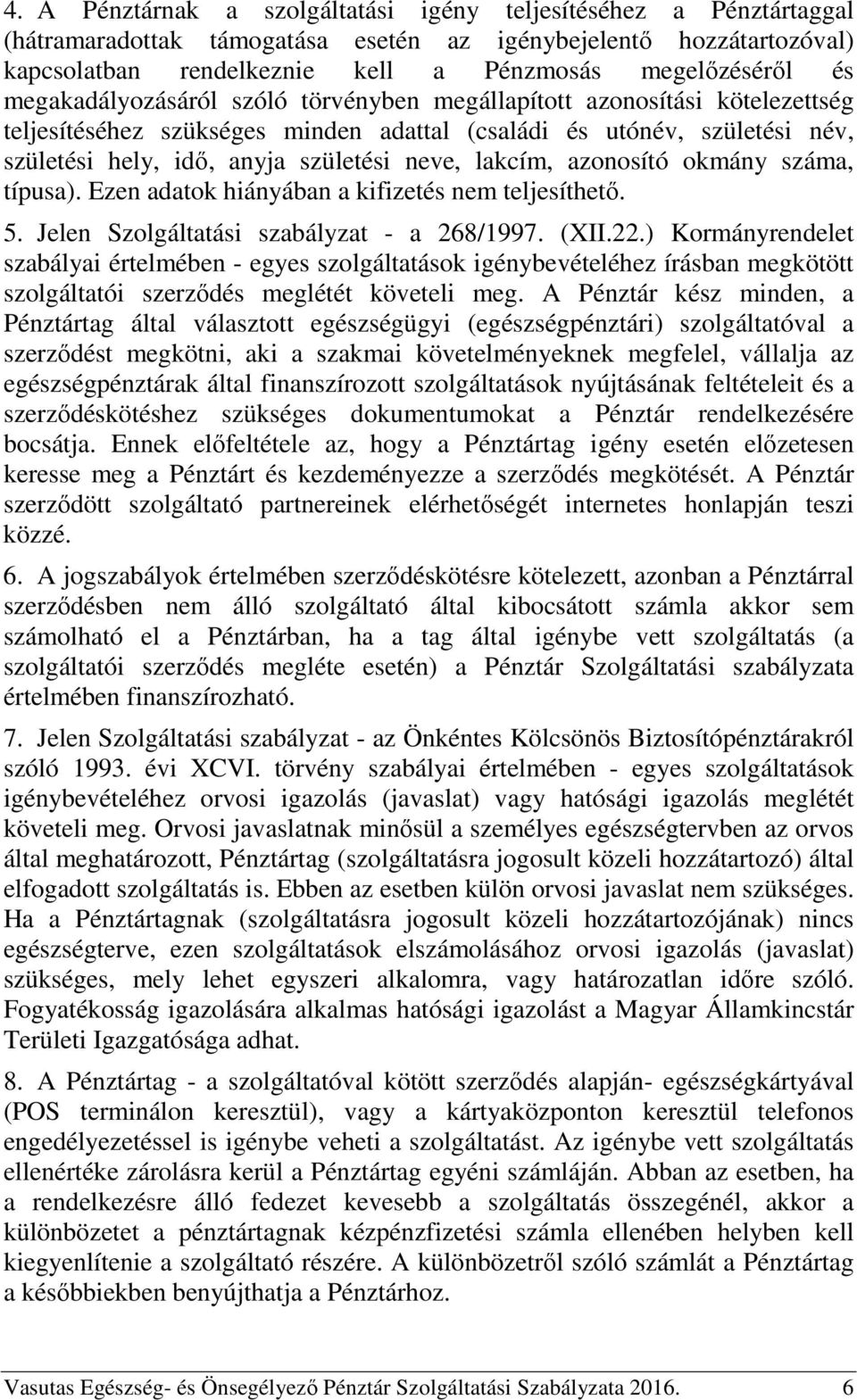 lakcím, azonosító okmány száma, típusa). Ezen adatok hiányában a kifizetés nem teljesíthető. 5. Jelen Szolgáltatási szabályzat - a 268/1997. (XII.22.