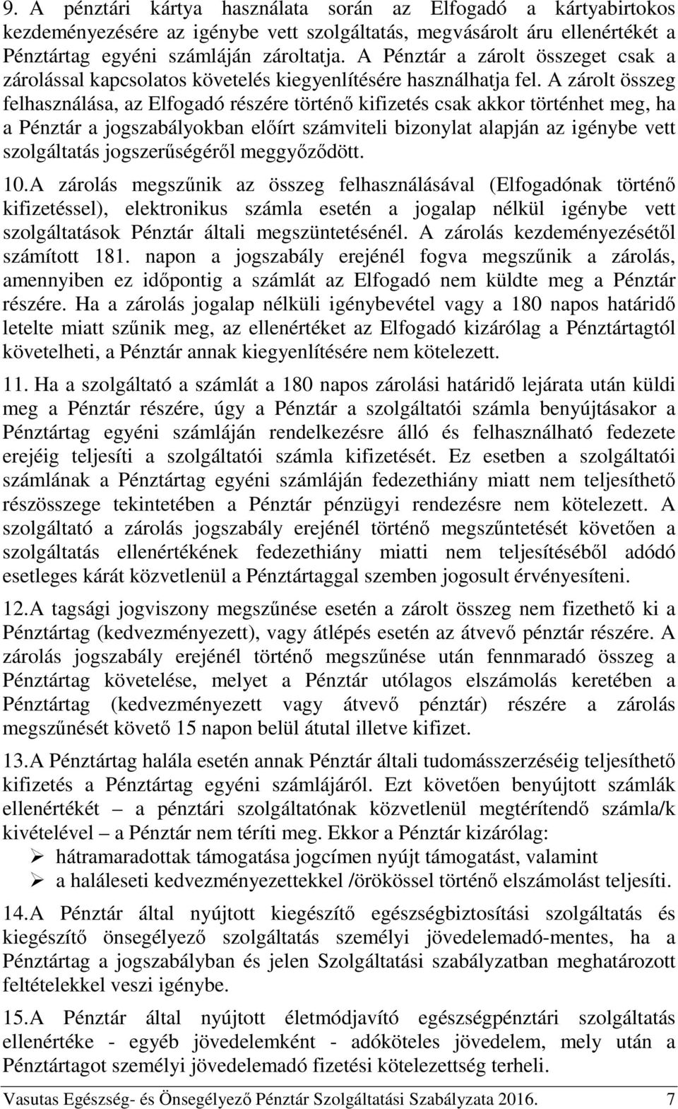 A zárolt összeg felhasználása, az Elfogadó részére történő kifizetés csak akkor történhet meg, ha a Pénztár a jogszabályokban előírt számviteli bizonylat alapján az igénybe vett szolgáltatás