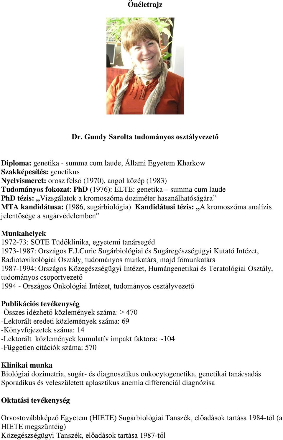 PhD (1976): ELTE: genetika summa cum laude PhD tézis: Vizsgálatok a kromoszóma doziméter használhatóságára MTA kandidátusa: (1986, sugárbiológia) Kandidátusi tézis: A kromoszóma analízis jelentősége