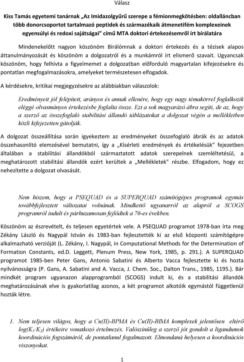 írt elismerő szavait. Ugyancsak köszönöm, hogy felhívta a figyelmemet a dolgozatban előforduló magyartalan kifejezésekre és pontatlan megfogalmazásokra, amelyeket természetesen elfogadok.