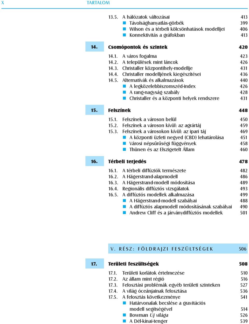Alternatívák és alkalmazások 440 A legközelebbiszomszéd-index 426 A rang-nagyság szabály 428 Christaller és a központi helyek rendszere 431 Felszínek 448 15.1. Felszínek a városon belül 450 15.2. Felszínek a városon kívül: az agrártáj 459 15.