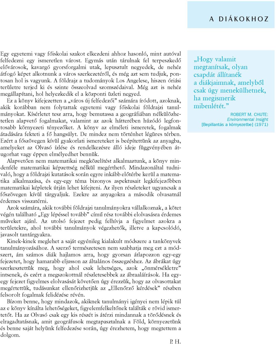 A földrajz a tudományok Los Angelese, hiszen óriási területre terjed ki és szinte összeolvad szomszédaival. Még azt is nehéz megállapítani, hol helyezkedik el a központi üzleti negyed.
