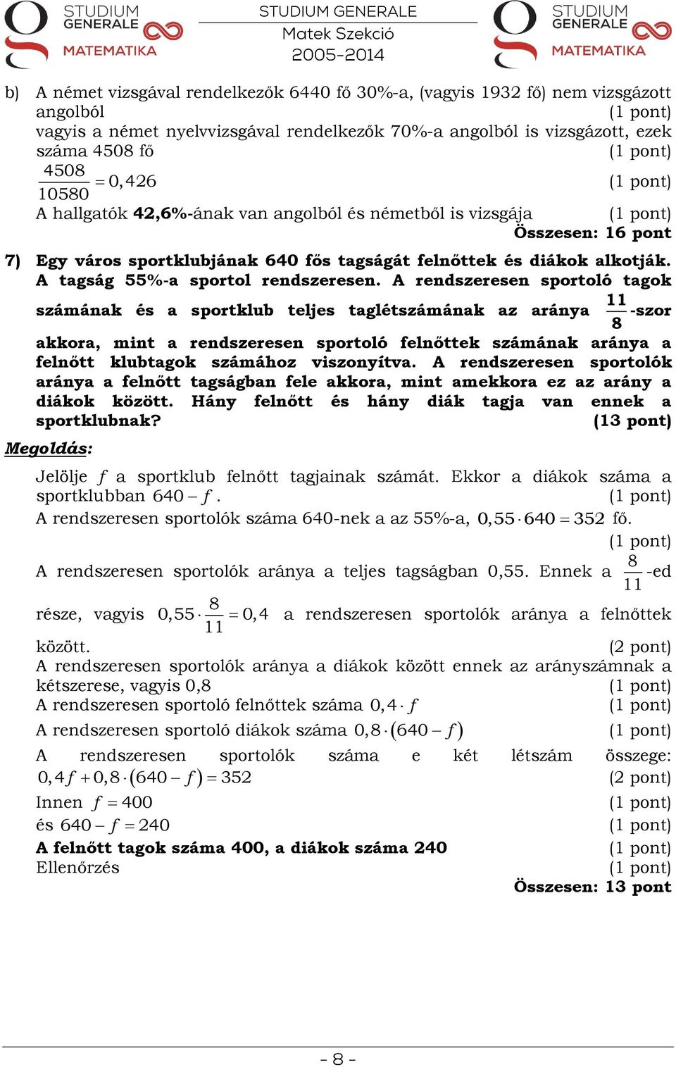 A rendszeresen sportoló tagok számának és a sportklub teljes taglétszámának az aránya 8 -szor akkora, mint a rendszeresen sportoló felnőttek számának aránya a felnőtt klubtagok számához viszonyítva.