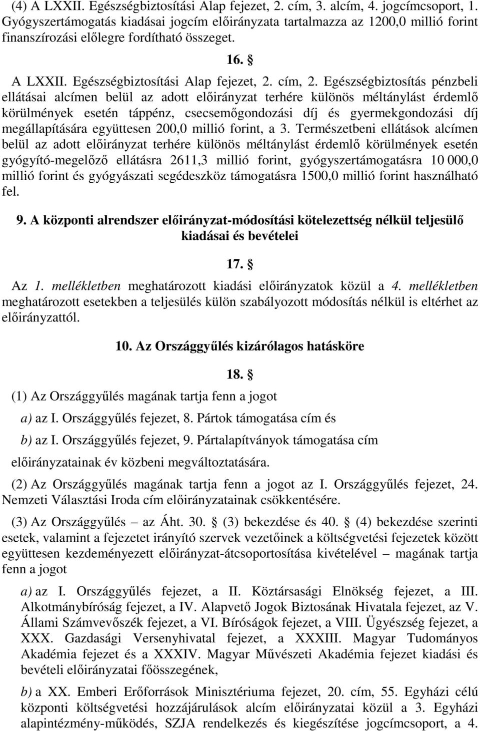 Egészségbiztosítás pénzbeli ellátásai alcímen belül az adott előirányzat terhére különös méltánylást érdemlő körülmények esetén táppénz, csecsemőgondozási díj és gyermekgondozási díj megállapítására