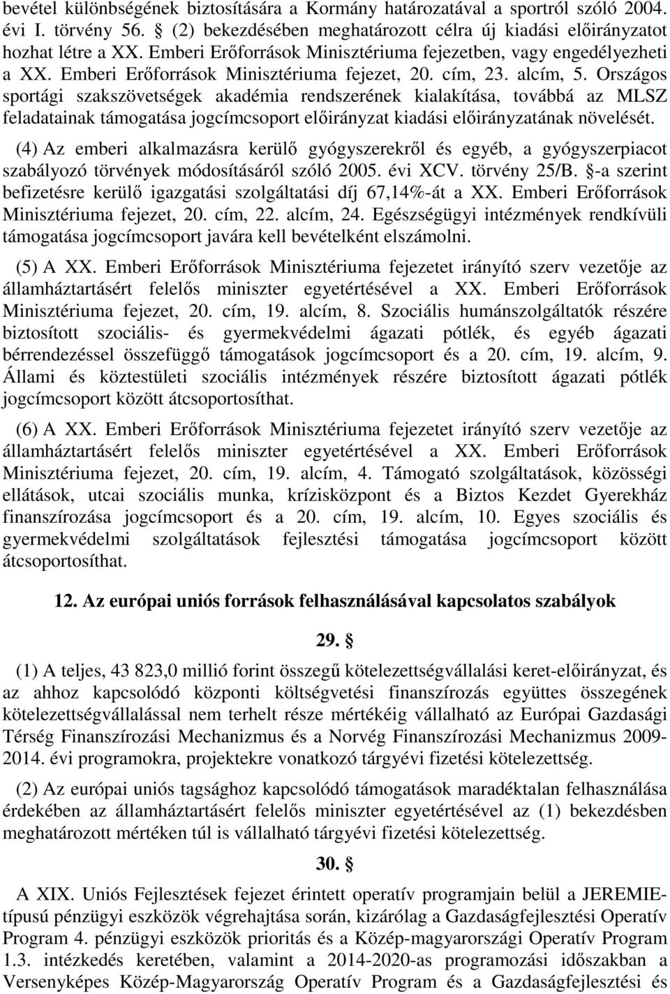 Országos sportági szakszövetségek akadémia rendszerének kialakítása, továbbá az MLSZ feladatainak támogatása jogcímcsoport előirányzat i előirányzatának növelését.