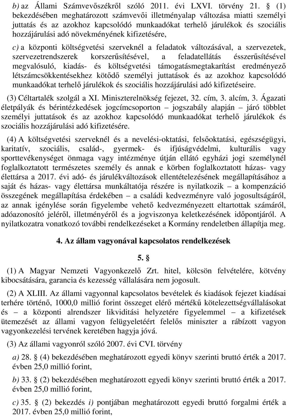 c) a központi költségvetési szerveknél a feladatok változásával, a szervezetek, szervezetrendszerek korszerűsítésével, a feladatellátás ésszerűsítésével megvalósuló, - és költségvetési