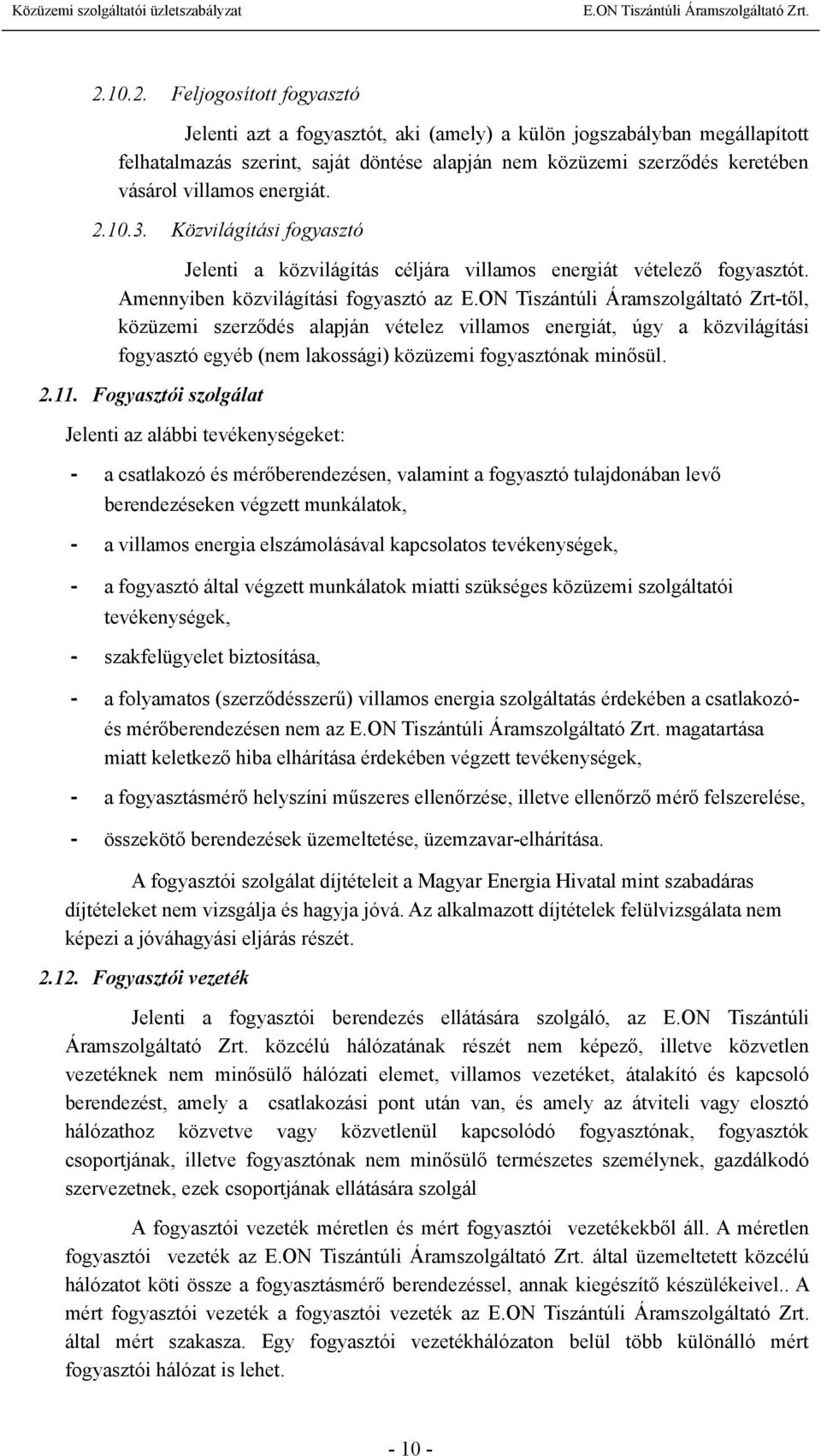 ON Tiszántúli Áramszolgáltató Zrt-től, közüzemi szerződés alapján vételez villamos energiát, úgy a közvilágítási fogyasztó egyéb (nem lakossági) közüzemi fogyasztónak minősül. 2.11.