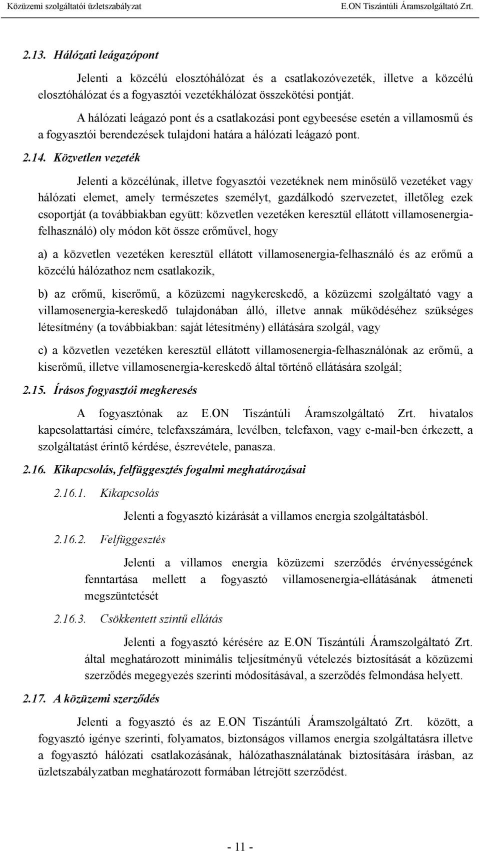 Közvetlen vezeték Jelenti a közcélúnak, illetve fogyasztói vezetéknek nem minősülő vezetéket vagy hálózati elemet, amely természetes személyt, gazdálkodó szervezetet, illetőleg ezek csoportját (a