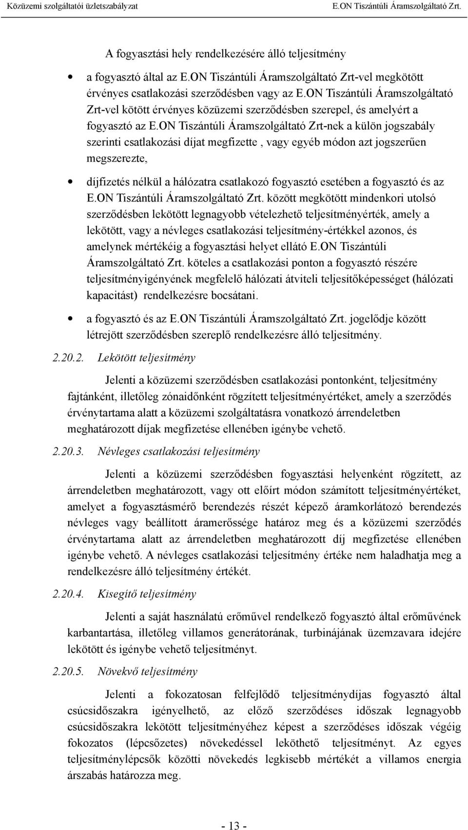 ON Tiszántúli Áramszolgáltató Zrt-nek a külön jogszabály szerinti csatlakozási díjat megfizette, vagy egyéb módon azt jogszerűen megszerezte, díjfizetés nélkül a hálózatra csatlakozó fogyasztó