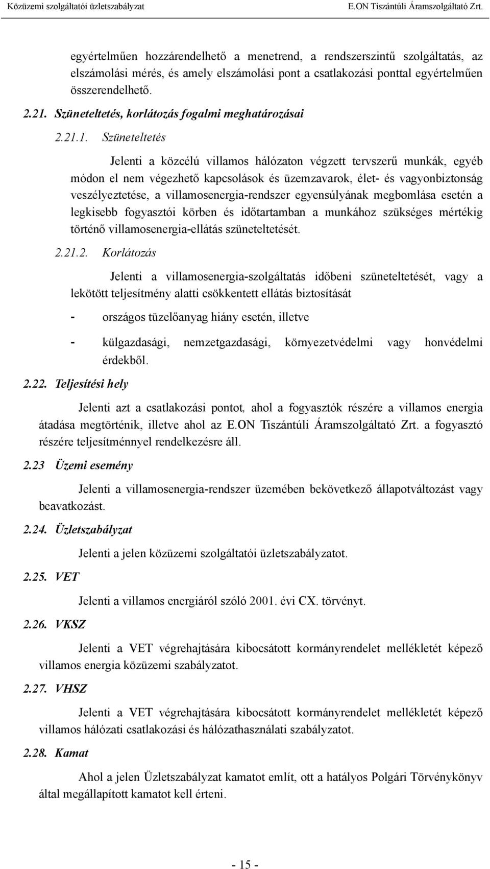 1. Szüneteltetés Jelenti a közcélú villamos hálózaton végzett tervszerű munkák, egyéb módon el nem végezhető kapcsolások és üzemzavarok, élet- és vagyonbiztonság veszélyeztetése, a