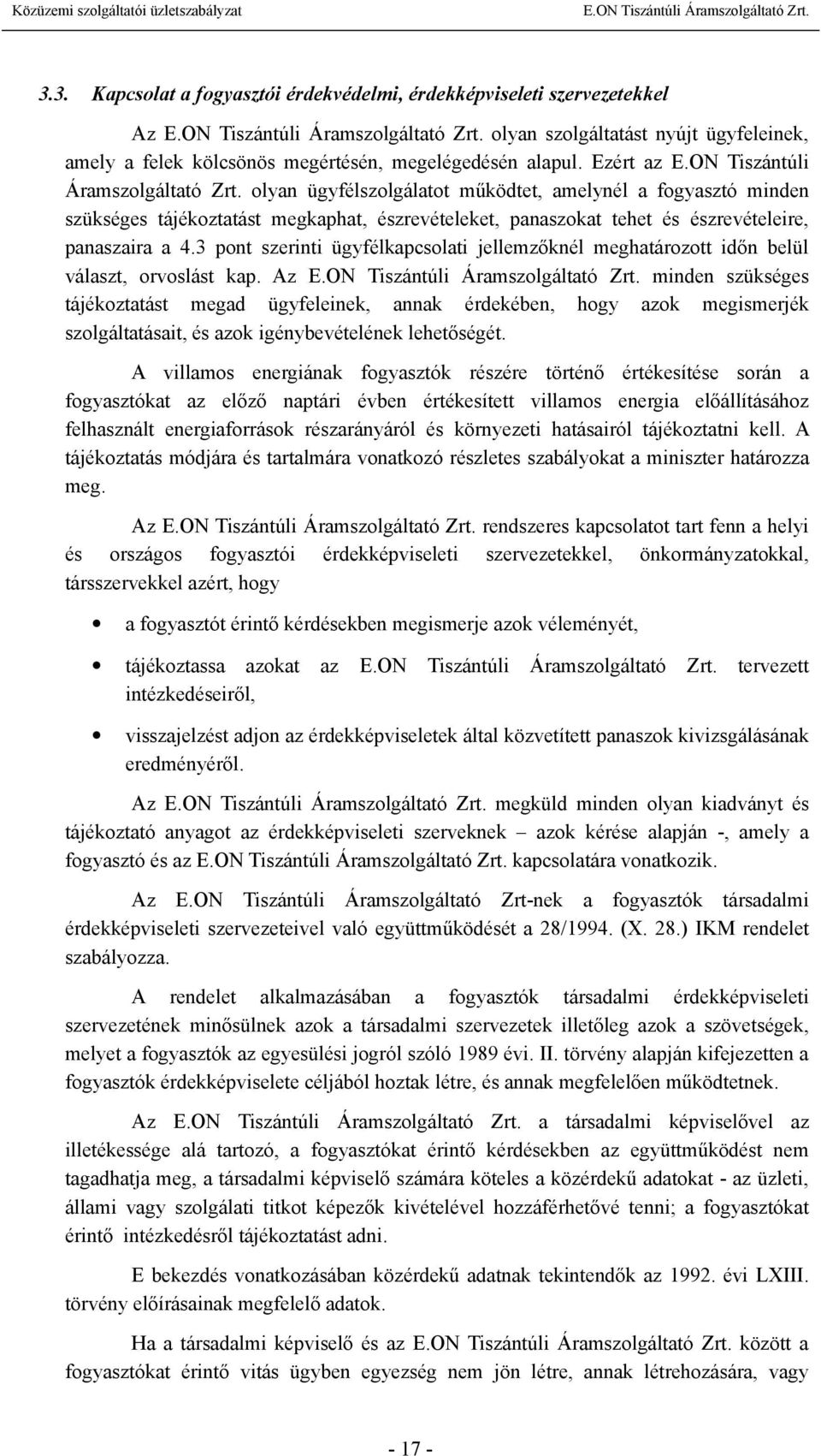 3 pont szerinti ügyfélkapcsolati jellemzőknél meghatározott időn belül választ, orvoslást kap.