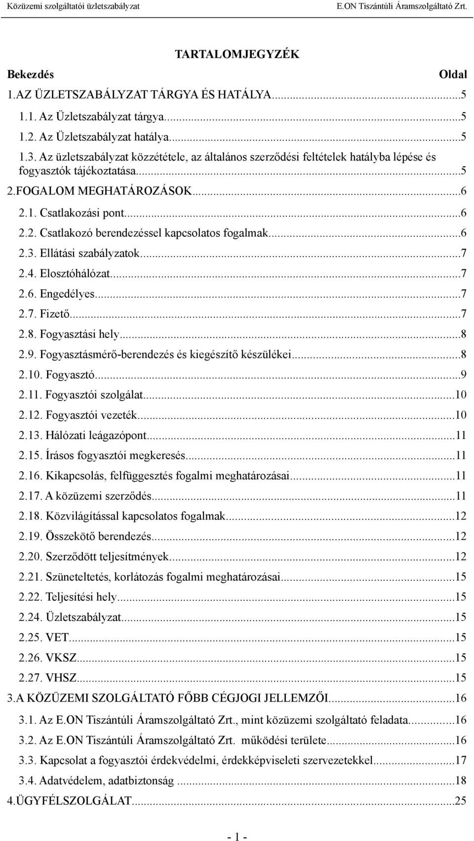 ..6 2.3. Ellátási szabályzatok...7 2.4. Elosztóhálózat...7 2.6. Engedélyes...7 2.7. Fizető...7 2.8. Fogyasztási hely...8 2.9. Fogyasztásmérő-berendezés és kiegészítő készülékei...8 2.10. Fogyasztó.