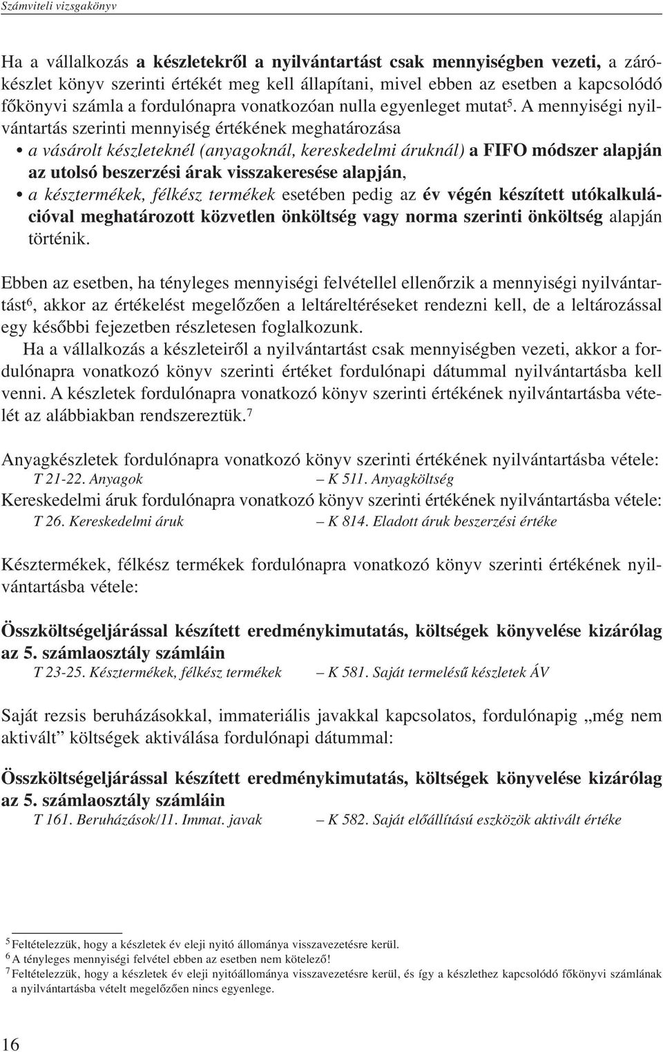 A mennyiségi nyilvántartás szerinti mennyiség értékének meghatározása a vásárolt készleteknél (anyagoknál, kereskedelmi áruknál) a FIFO módszer alapján az utolsó beszerzési árak visszakeresése