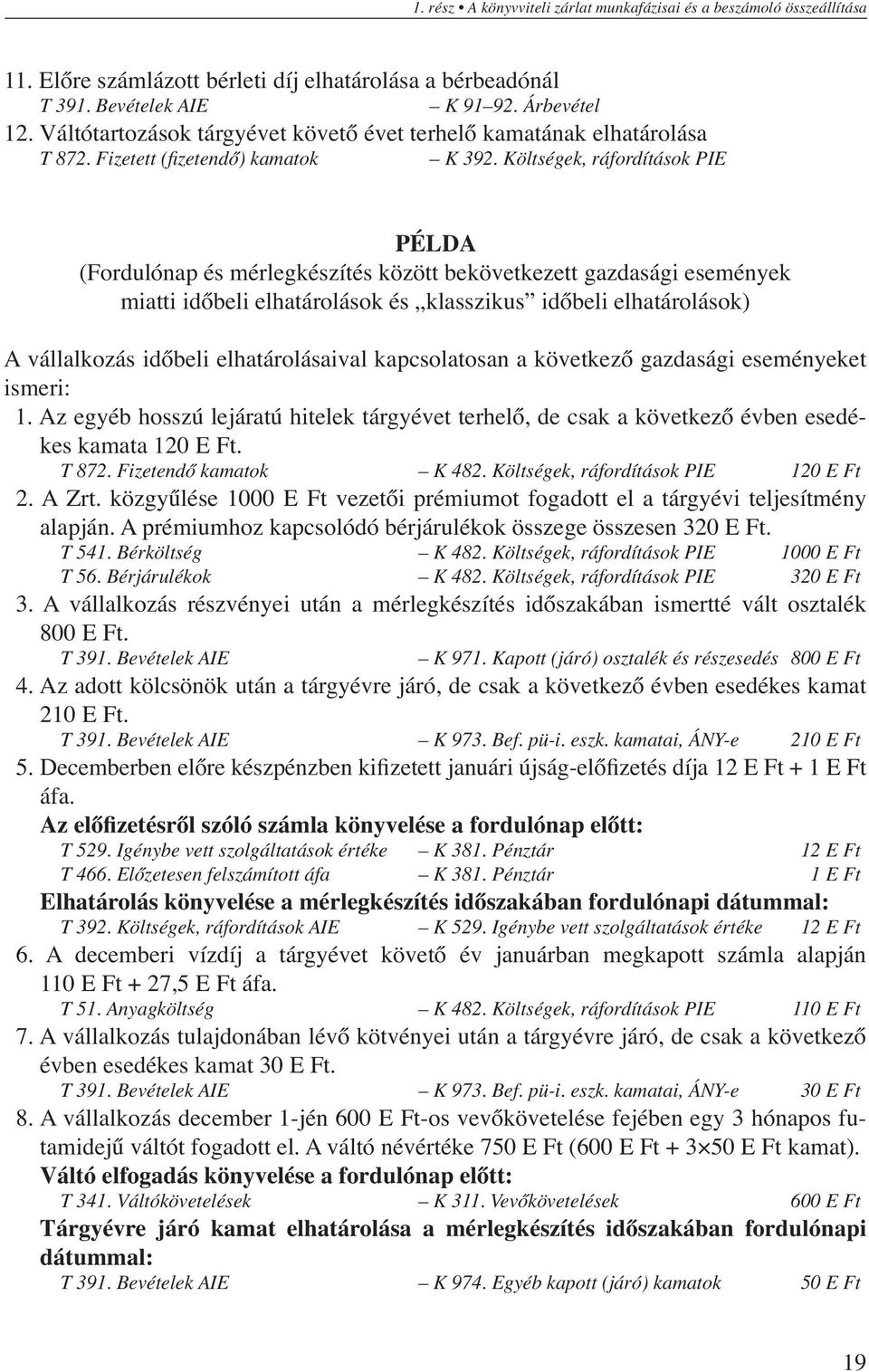 Költségek, ráfordítások PIE Példa (Fordulónap és mérlegkészítés között bekövetkezett gazdasági események miatti időbeli elhatárolások és klasszikus időbeli elhatárolások) A vállalkozás időbeli