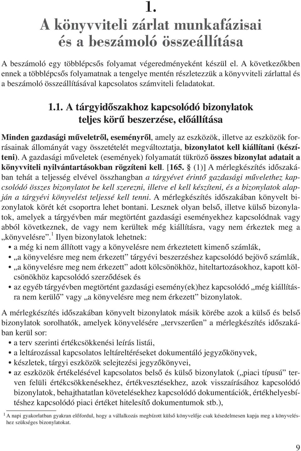 1. A tárgyidőszakhoz kapcsolódó bizonylatok teljes körű beszerzése, előállítása Minden gazdasági műveletről, eseményről, amely az eszközök, illetve az eszközök forrásainak állományát vagy