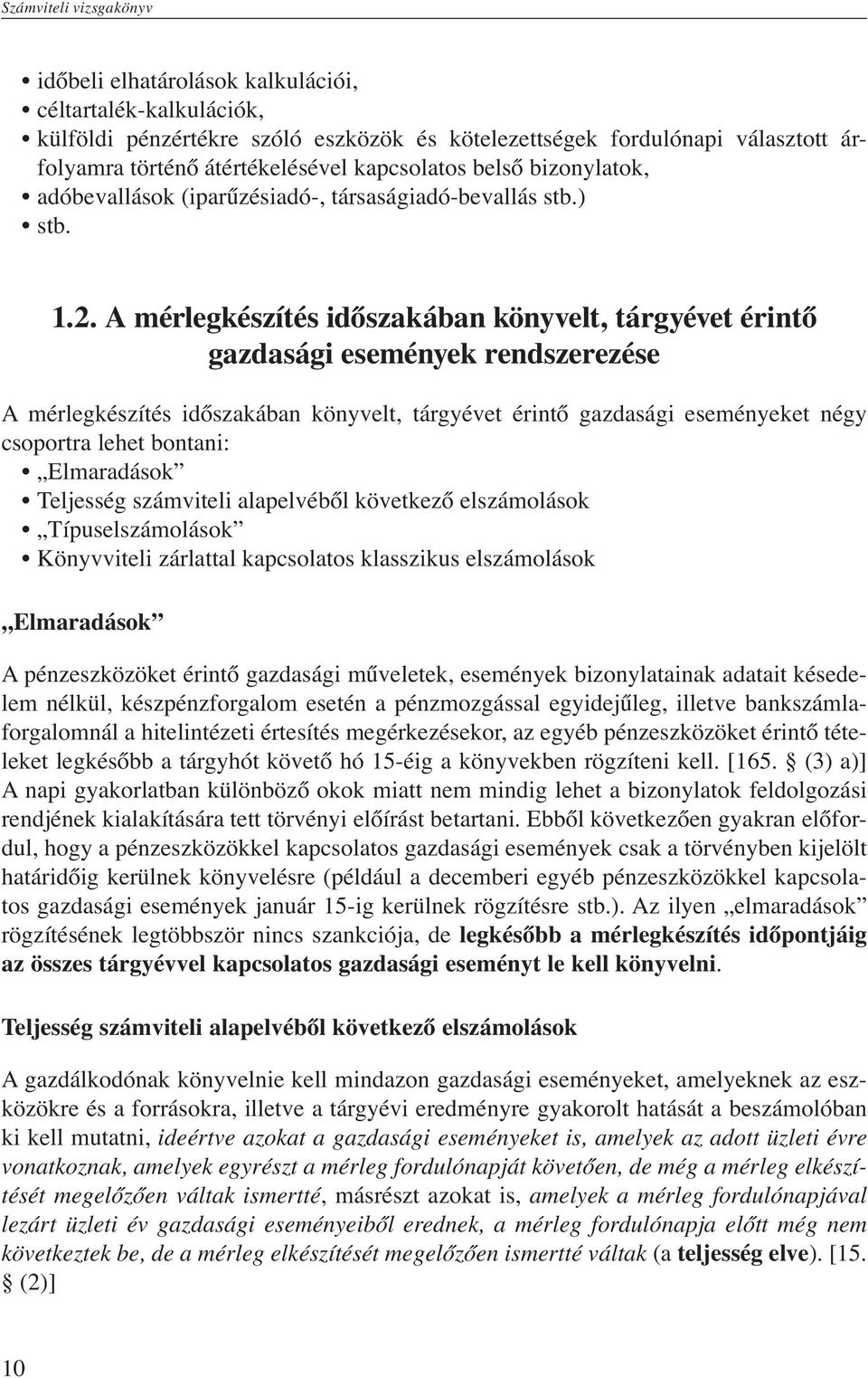 A mérlegkészítés időszakában könyvelt, tárgyévet érintő gazdasági események rendszerezése A mérlegkészítés időszakában könyvelt, tárgyévet érintő gazdasági eseményeket négy csoportra lehet bontani: