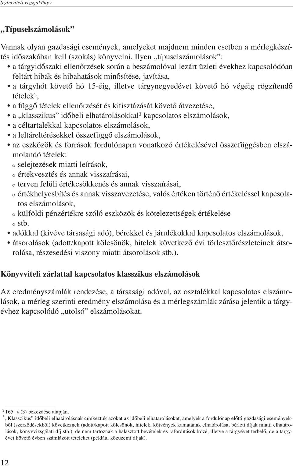 tárgynegyedévet követő hó végéig rögzítendő tételek 2, a függő tételek ellenőrzését és kitisztázását követő átvezetése, a klasszikus időbeli elhatárolásokkal3 kapcsolatos elszámolások, a