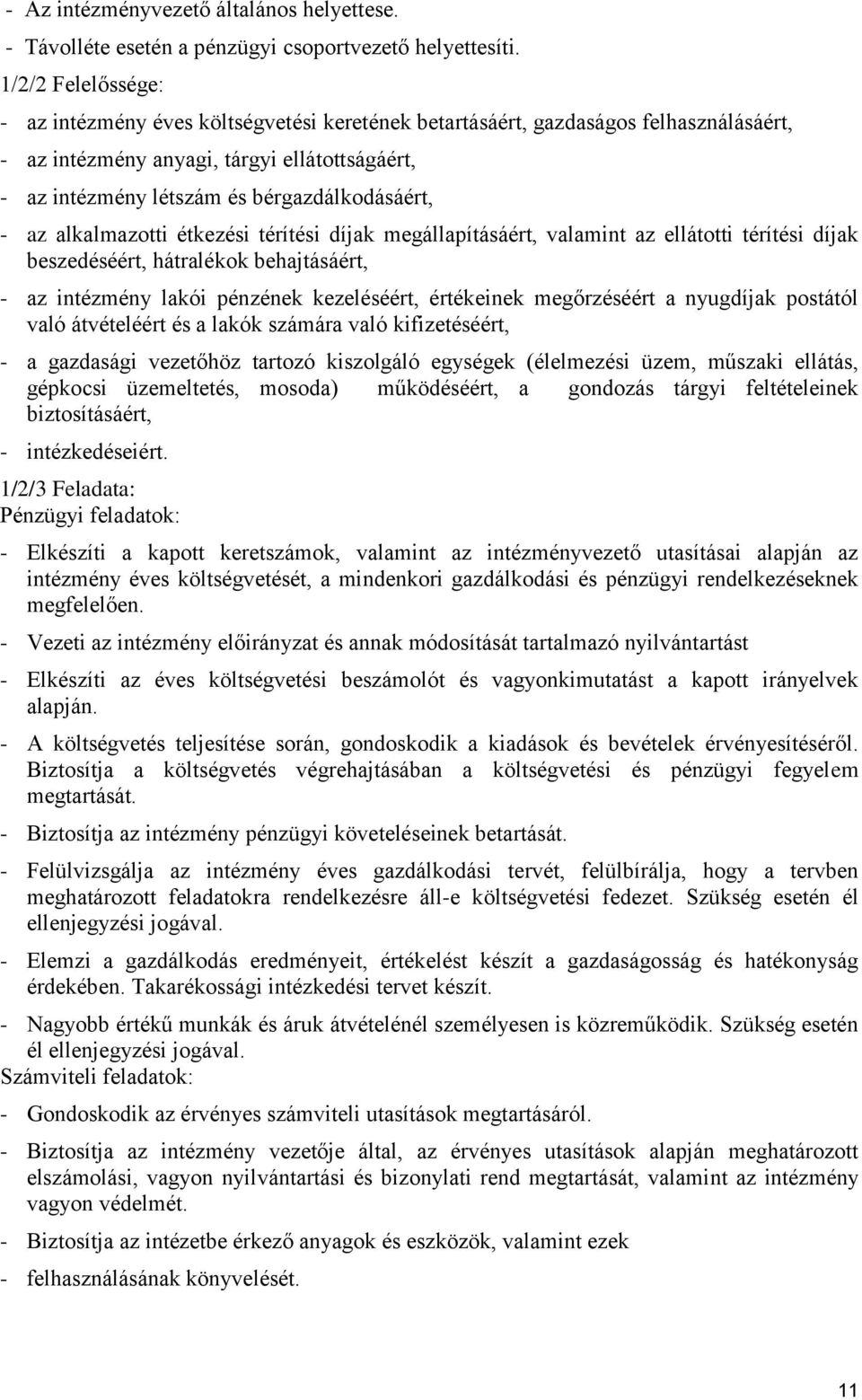 - az alkalmazotti étkezési térítési díjak megállapításáért, valamint az ellátotti térítési díjak beszedéséért, hátralékok behajtásáért, - az intézmény lakói pénzének kezeléséért, értékeinek