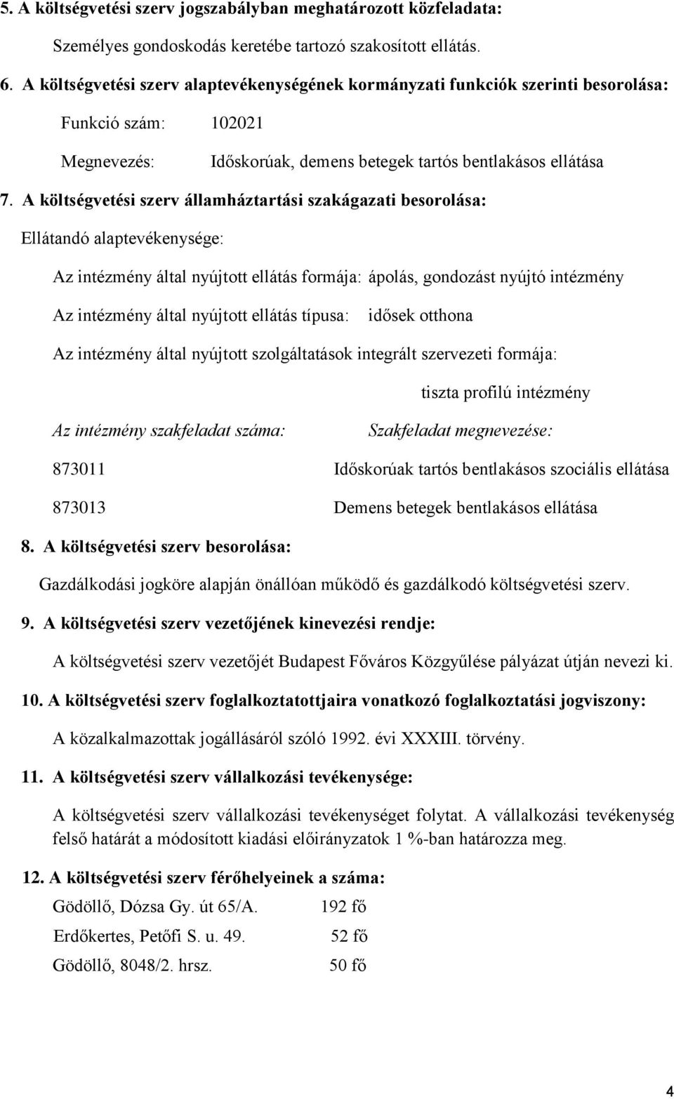 A költségvetési szerv államháztartási szakágazati besorolása: Ellátandó alaptevékenysége: Az intézmény által nyújtott ellátás formája: ápolás, gondozást nyújtó intézmény Az intézmény által nyújtott