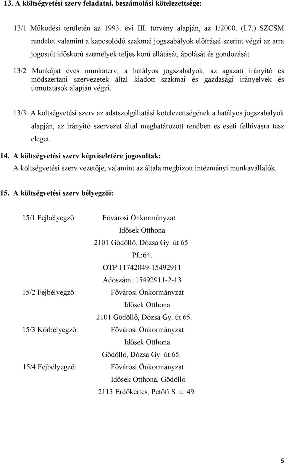 13/2 Munkáját éves munkaterv, a hatályos jogszabályok, az ágazati irányító és módszertani szervezetek által kiadott szakmai és gazdasági irányelvek és útmutatások alapján végzi.