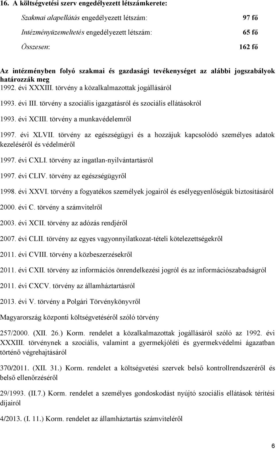 törvény a szociális igazgatásról és szociális ellátásokról 1993. évi XCIII. törvény a munkavédelemről 1997. évi XLVII.