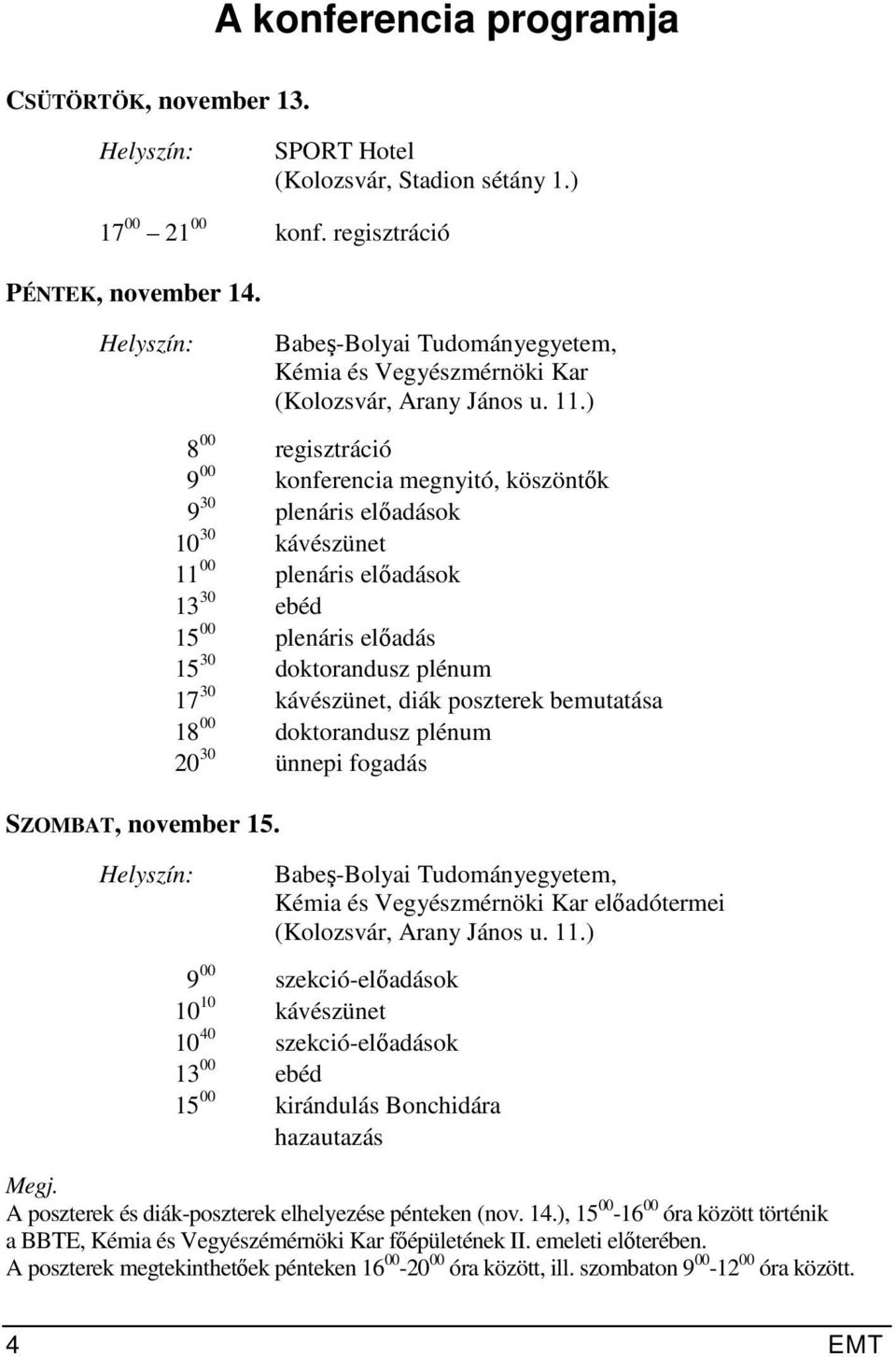 ) 8 00 regisztráció 9 00 konferencia megnyitó, köszöntők 9 30 plenáris előadások 10 30 kávészünet 11 00 plenáris előadások 13 30 ebéd 15 00 plenáris előadás 15 30 doktorandusz plénum 17 30