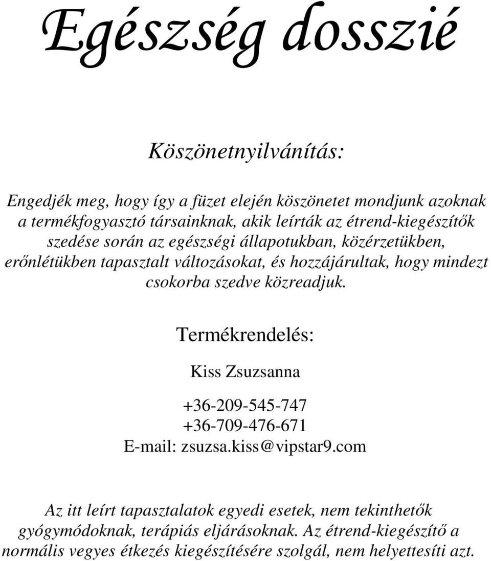 szedve közreadjuk. Termékrendelés: Kiss Zsuzsanna +36-209-545-747 +36-709-476-671 E-mail: zsuzsa.kiss@vipstar9.