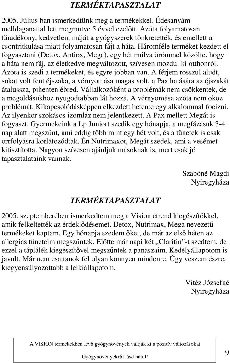 Háromféle terméket kezdett el fogyasztani (Detox, Antiox, Mega), egy hét múlva örömmel közölte, hogy a háta nem fáj, az életkedve megváltozott, szívesen mozdul ki otthonról.